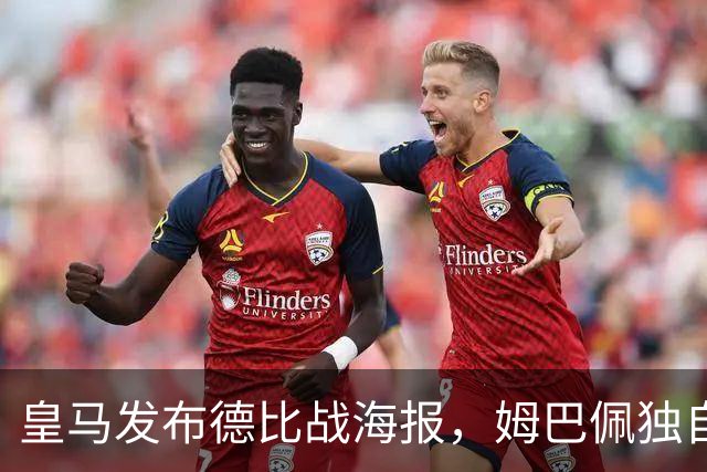 皇马发布德比战海报，姆巴佩独自亮相